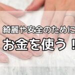 将来の綺麗や安全のためにお金を使うことは惜しまない