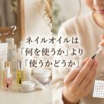 ネイルオイルは「何を使うか」より「使うかどうか」